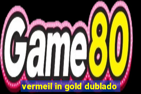 vermeil in gold dublado